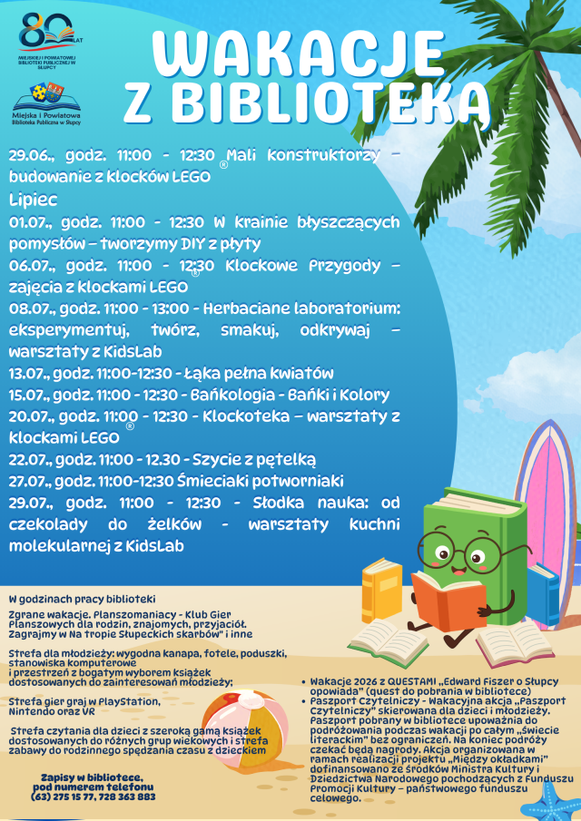 Plakat przedstawia plan wakacji z biblioteką, oferty w czasie otwarcia biblioteki, informacje o aktywnościach organizowanych przez bibliotekę. Plakat przedstawia piasek na którym leży piłka, niebo z chmurami, książkę w okularach która czyta książkę i opiera się o deskę do pływania. Po prawej stronie znajduje się palma. W lewym górnym logu znajduje się logo z 80 a pod nim logo biblioteki.