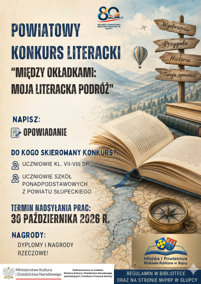 Plakat informujący o powiatowym konkursie literackim, znajduje się na nim informacja o tytule, co trzeba napisać, do kogo skierowany jest konkurs, termin oraz informacja o nagrodach. Informacje znajdują się po lewej stronie na beżowym tle, po prawej stronie znajduje się ilustracja mapy z kompasem, otwartej książki, drogowskazów. Na górze znajduje się logo 80-lecia biblioteki, na dole belka z Ministerstwa Kultury i Dziedzictwa Narodowego, informacja o regulaminie, który znajduje się na stronie biblioteki oraz logo biblioteki.